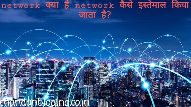 Network क्या है इसे कैसे इस्तेमाल किया जाता है? Network क्या है इसे कैसे इस्तेमाल किया जाता है?